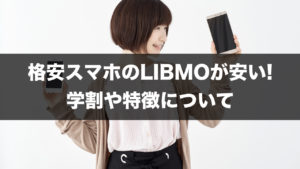 学割開始!格安スマホのLIBMO（リブモ）が安い!料金、学割、特徴について。