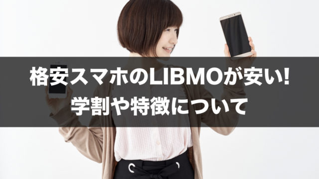 学割開始!格安スマホのLIBMO（リブモ）が安い!料金、学割、特徴について。